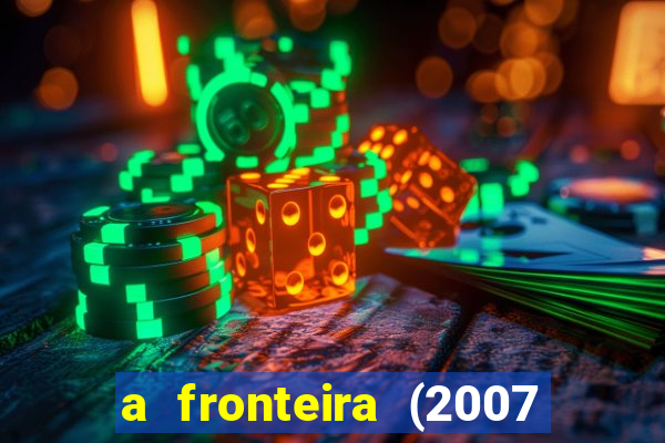 a fronteira (2007 filme completo download)